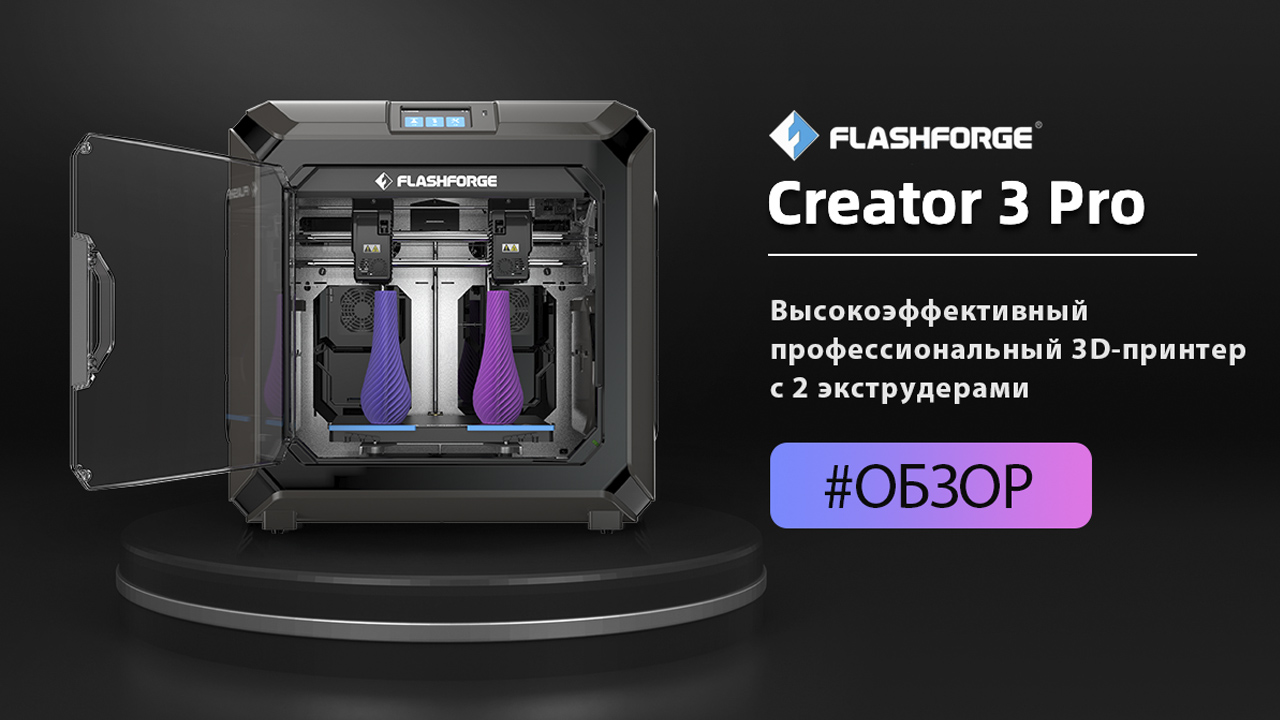 Обзор профессионального 3D-принтера FlashForge Creator 3 Pro