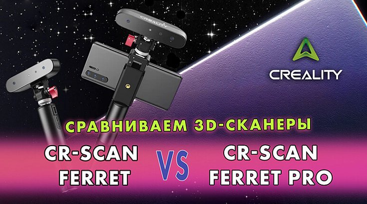 Сравниваем 3D-сканеры Creality CR-Scan Ferret и Creality CR-Scan Ferret Pro