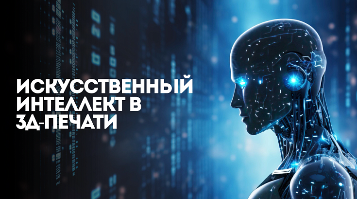 Искусственный интеллект в 3Д-печати: где применяется, какие есть ограничения и как внедрить в работу