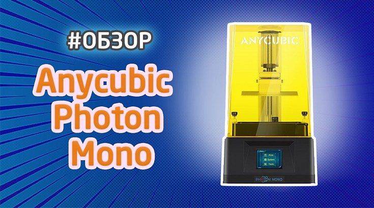 Обзор фотополимерного 3D-принтера Anycubic Photon Mono