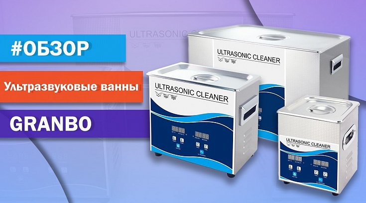 Видео-обзор ультразвуковых ванн Granbo